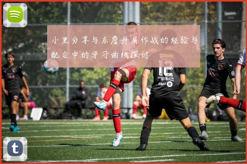 小里分享与东詹并肩作战的经验与配合中的学习曲线探讨