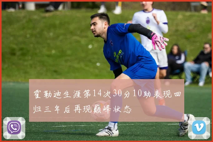 霍勒迪生涯第14次30分10助表现回归三年后再现巅峰状态